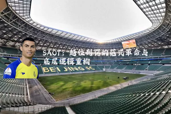 SAOT:越位判罚的范式革命与底层逻辑重构