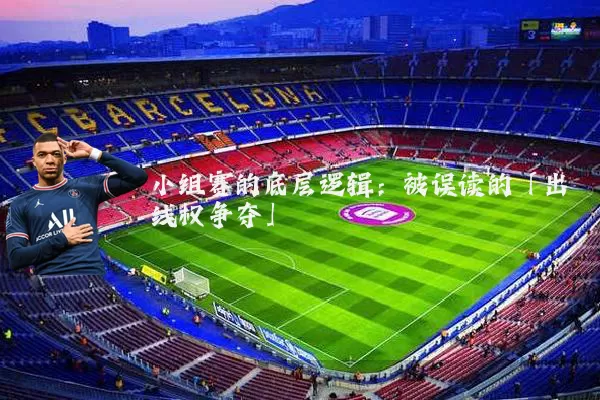 小组赛的底层逻辑:被误读的「出线权争夺」