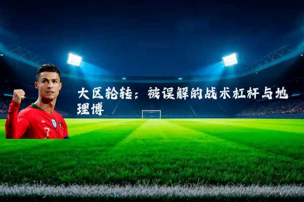 大区轮转：被误解的战术杠杆与地理博弈