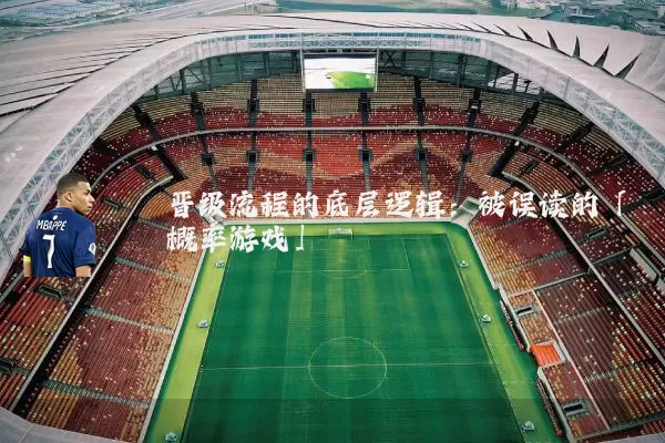 晋级流程的底层逻辑:被误读的「概率游戏」